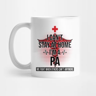 I Can't Stay At Home I'm A PA We Fight - Nurse Gift Mug